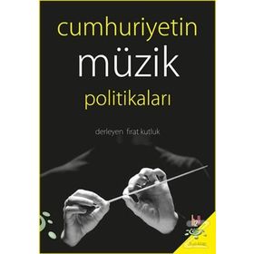 Cumhuriyetin Müzik Politikaları - Fırat Kutluk