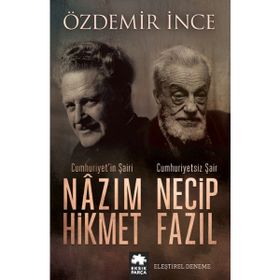 Cumhuriyet’in Şairi Nazım Hikmet, Cumhuriyetsiz Şair Necip Fazıl - Özdemir İnce