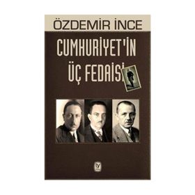 Cumhuriyetin Üç Fedaisi - Özdemir İnce