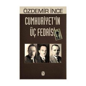 Cumhuriyetin Üç Fedaisi - Özdemir İnce