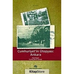 Cumhuriyetin Ütopyası: Ankara - Funda Şenol Cantek
