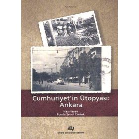 Cumhuriyetin Ütopyası: Ankara - Funda Şenol Cantek