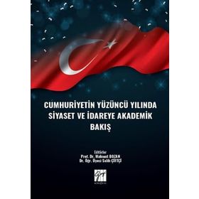 Cumhuriyetin Yüzüncü Yılında Siyaset ve İdareye Akademik Bakış - Kolektif