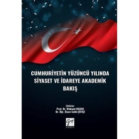 Cumhuriyetin Yüzüncü Yılında Siyaset ve İdareye Akademik Bakış - Kolektif