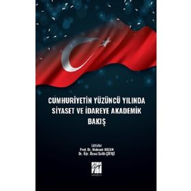 Cumhuriyetin Yüzüncü Yılında Siyaset ve İdareye Akademik Bakış - Kolektif