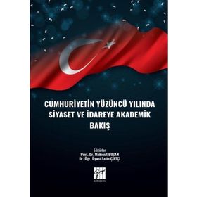 Cumhuriyetin Yüzüncü Yılında Siyaset ve İdareye Akademik Bakış - Kolektif