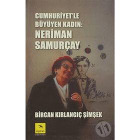 Cumhuriyet'le Büyüyen Kadın: Neriman Samurçay - Bircan Kırlangıç Şimşek