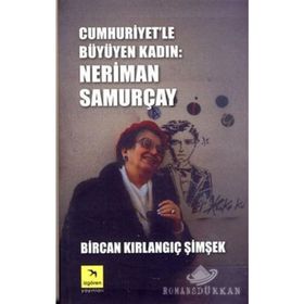Cumhuriyet'le Büyüyen Kadın: Neriman Samurçay - Bircan Kırlangıç Şimşek