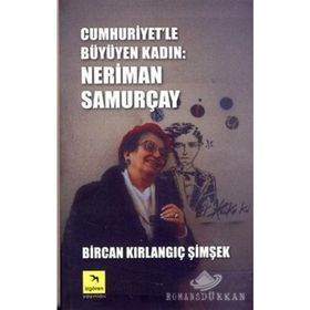 Cumhuriyet'le Büyüyen Kadın: Neriman Samurçay - Bircan Kırlangıç Şimşek