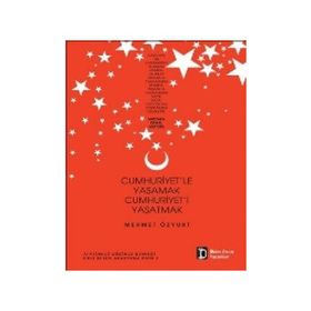 Cumhuriyet’le Yaşamak Cumhuriyet’i Yaşatmak - Mehmet Özyurt