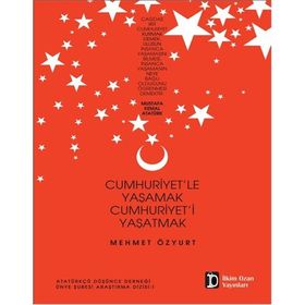 Cumhuriyet’le Yaşamak Cumhuriyet’i Yaşatmak - Mehmet Özyurt