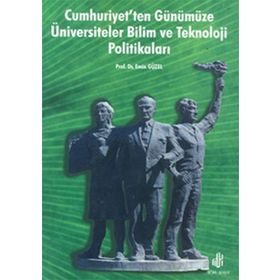 CUMHURIYET´TEN GÜNÜMÜZE ÜNİVERSİTELER BILIM VE TEKNOLOJI POLİTİKALARI - EMIN GÜZEL