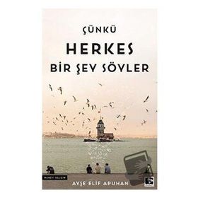 Çünkü Herkes Bir Şey Söyler - Ayşe Elif Apuhan
