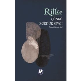 ÇÜNKÜ ZORDUR SEVGI - RAINER MARIA RILKE