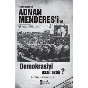 Cunta Kararı ile Adnan Menderes’i ve Demokrasiyi Nasıl Astık? - Burhan Dodanlı