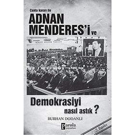 Cunta Kararı ile Adnan Menderes’i ve Demokrasiyi Nasıl Astık? - Burhan Dodanlı