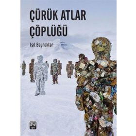 Çürük Atlar Çöplüğü - Işıl Bayraktar