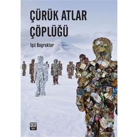 Çürük Atlar Çöplüğü - Işıl Bayraktar