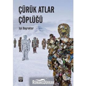 Çürük Atlar Çöplüğü - Işıl Bayraktar