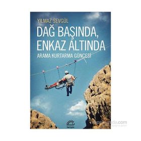 Dağ Başında, Enkaz Altında Arama Kutarma Güncesi - Yılmaz Sevgül