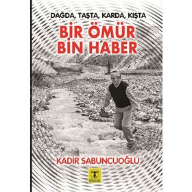 Dağda Taşta Karda Kışta Bir Ömür Bin Haber - Kadir Sabuncuoğlu