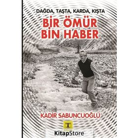 Dağda Taşta Karda Kışta Bir Ömür Bin Haber - Kadir Sabuncuoğlu