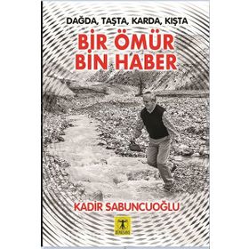 Dağda Taşta Karda Kışta Bir Ömür Bin Haber - Kadir Sabuncuoğlu