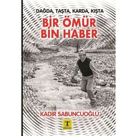 Dağda Taşta Karda Kışta Bir Ömür Bin Haber - Kadir Sabuncuoğlu