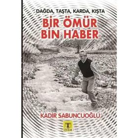 Dağda Taşta Karda Kışta Bir Ömür Bin Haber - Kadir Sabuncuoğlu