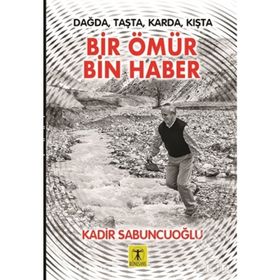 Dağda Taşta Karda Kışta Bir Ömür Bin Haber - Kadir Sabuncuoğlu