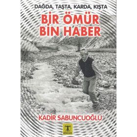 Dağda Taşta Karda Kışta Bir Ömür Bin Haber - Kadir Sabuncuoğlu