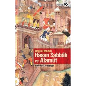 Dağın Efendisi Hasan Sabbah ve Alamut - Ayşe Atıcı Arayancan