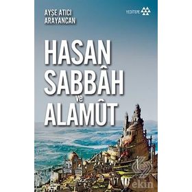 Dağın Efendisi Hasan Sabbah ve Alamut - Ayşe Atıcı Arayancan