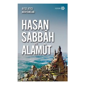 Dağın Efendisi Hasan Sabbah ve Alamut - Ayşe Atıcı Arayancan