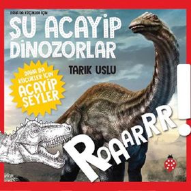 Daha Da Küçükler İçin Şu Acayip Dinozorlar / Tarık Uslu / Uğurböceği Yayınları