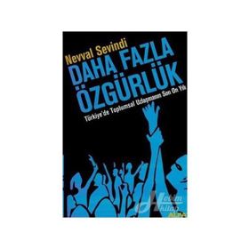 DAHA FAZLA ÖZGÜRLÜK TÜRKİYE`DE TOPLUMSAL UZLAŞMANIN SON ON YILI - NEVVAL SEVINDI
