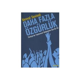 DAHA FAZLA ÖZGÜRLÜK TÜRKİYE`DE TOPLUMSAL UZLAŞMANIN SON ON YILI - NEVVAL SEVINDI