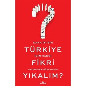Daha İyi Bir Türkiye İçin Hangi Fikri Yıkalım? - Gökhan Şen