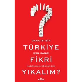 Daha İyi Bir Türkiye İçin Hangi Fikri Yıkalım? - Gökhan Şen
