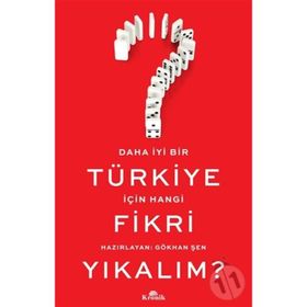 Daha İyi Bir Türkiye İçin Hangi Fikri Yıkalım? - Gökhan Şen