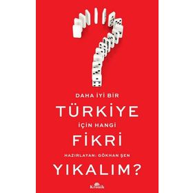 Daha İyi Bir Türkiye İçin Hangi Fikri Yıkalım? - Gökhan Şenyurt