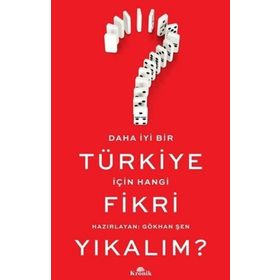 Daha İyi Bir Türkiye İçin Hangi Fikri Yıkalım? - Gökhan Şenyurt