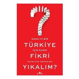 Daha İyi Bir Türkiye İçin Hangi Fikri Yıkalım? - Gökhan Şenyurt