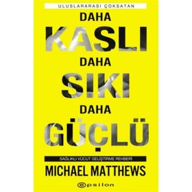 Daha Kaslı Daha Sıkı Daha Güçlü: Sağlıklı Vücut Geliştirme Rehberi - Michael Matthews