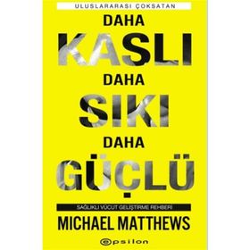 Daha Kaslı Daha Sıkı Daha Güçlü: Sağlıklı Vücut Geliştirme Rehberi - Michael Matthews