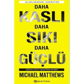 Daha Kaslı Daha Sıkı Daha Güçlü: Sağlıklı Vücut Geliştirme Rehberi - Michael Matthews