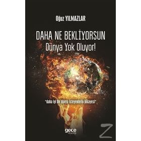 Daha Ne Bekliyorsun Dünya Yok Oluyor! - Oğuz Yılmazlar