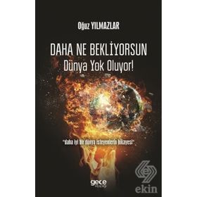 Daha Ne Bekliyorsun Dünya Yok Oluyor! - Oğuz Yılmazlar