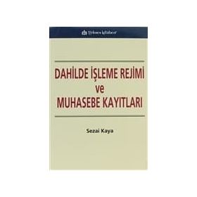 DAHILDE İŞLEME REJIMI VE MUHASEBE KAYITLARI - SEZAI KAYA
