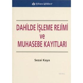 DAHILDE İŞLEME REJIMI VE MUHASEBE KAYITLARI - SEZAI KAYA